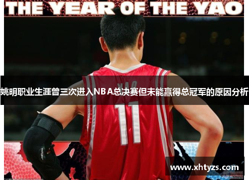 姚明职业生涯曾三次进入NBA总决赛但未能赢得总冠军的原因分析