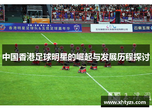 中国香港足球明星的崛起与发展历程探讨